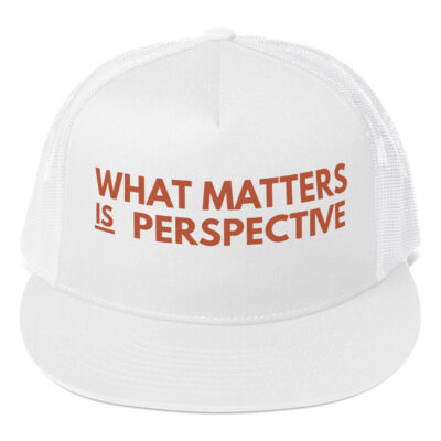 WHAT MATTERS IS PERSPECTIVE – Classic Trucker Cap